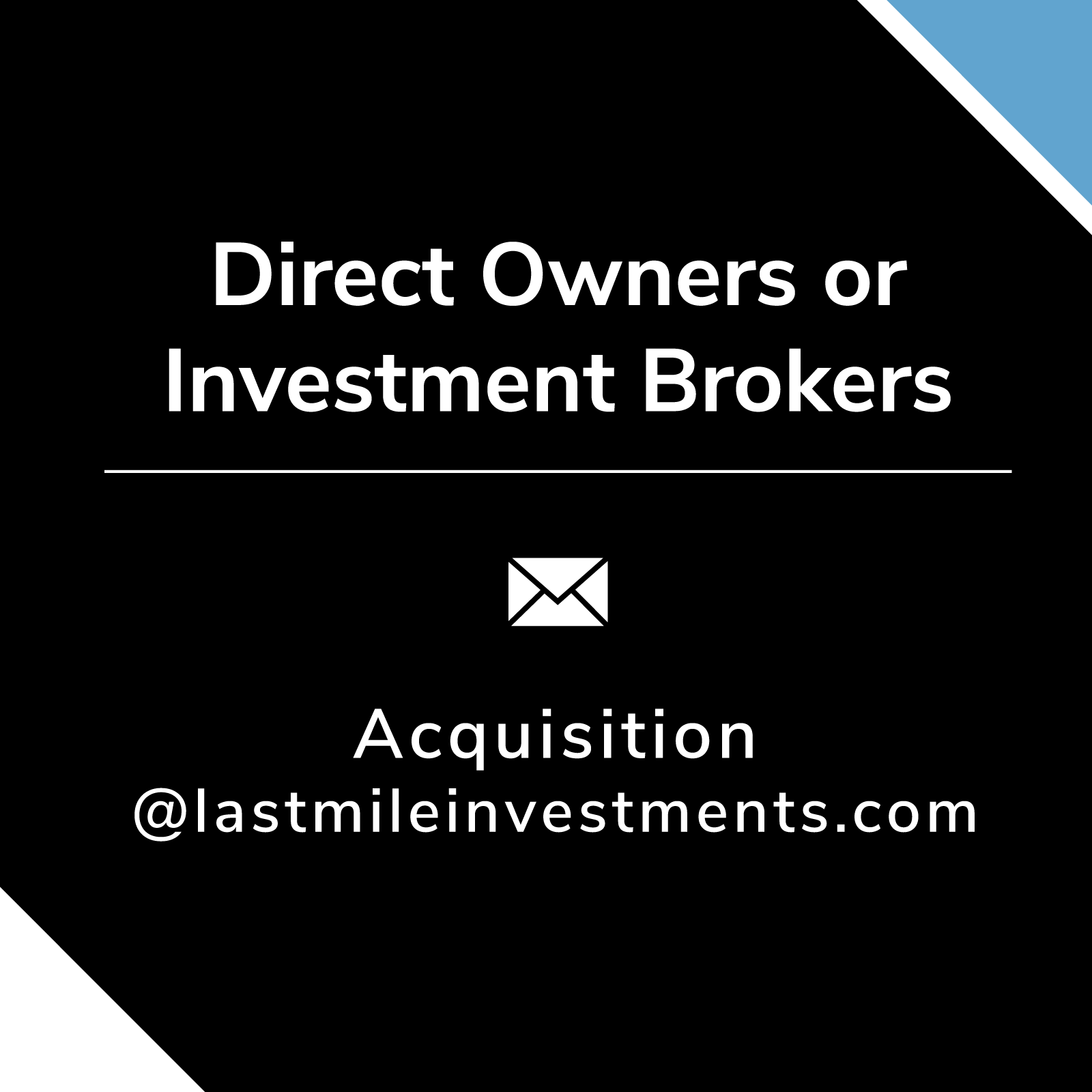 Direct Owners or Investment Brokers. Email Acquisition@lastmileinvestments.com